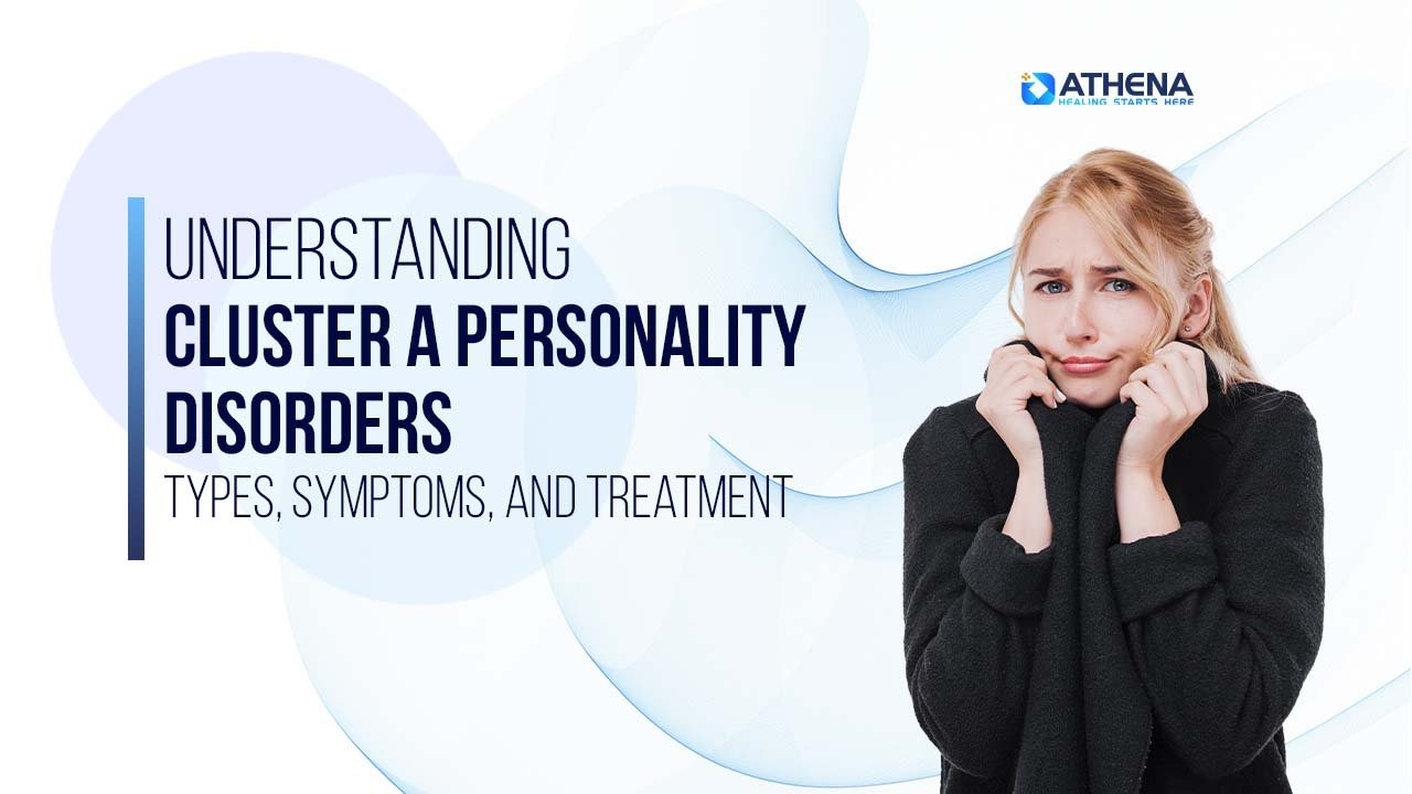 Understanding Cluster A Personality Disorders: Types, Symptoms, and Treatment