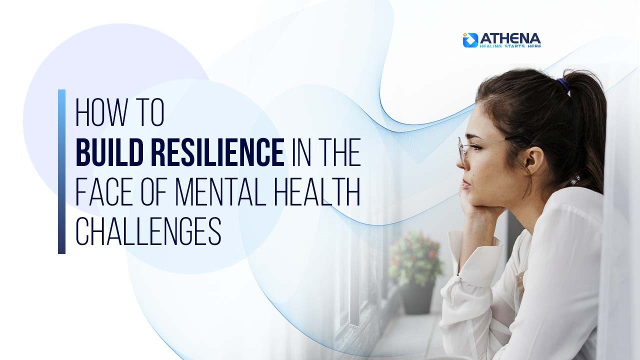 How to Build Resilience in the Face of Mental Health Challenges
