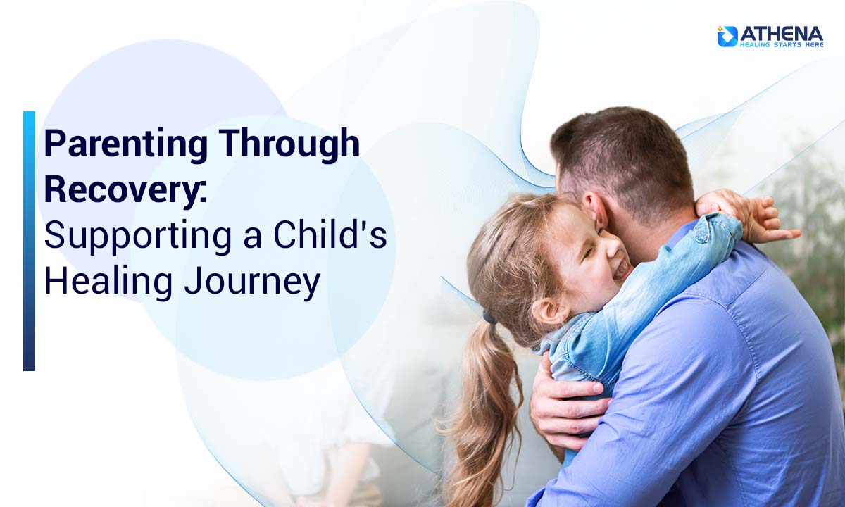 Parenting Through Recovery: How to Support Your Child’s Healing Journey