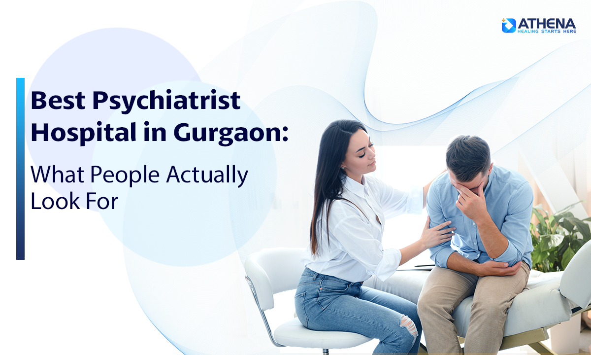 Best Psychiatrist Hospital in Gurgaon: What People Actually Look For
