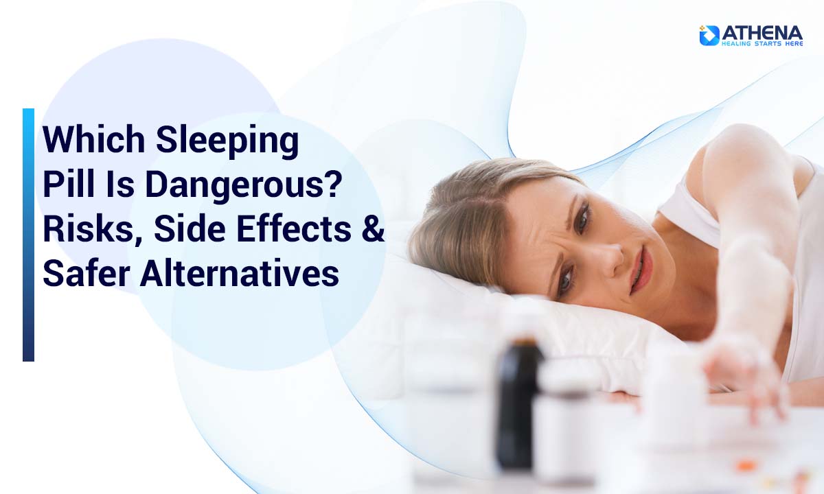 Which Sleeping Pill Is Dangerous? Risks, Side Effects & Safer Alternatives