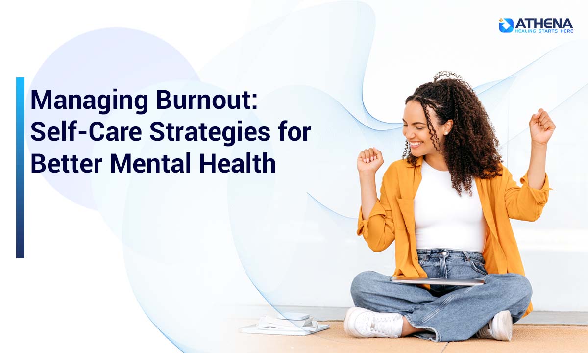 Managing Burnout: Self-Care Strategies for Better Mental Health