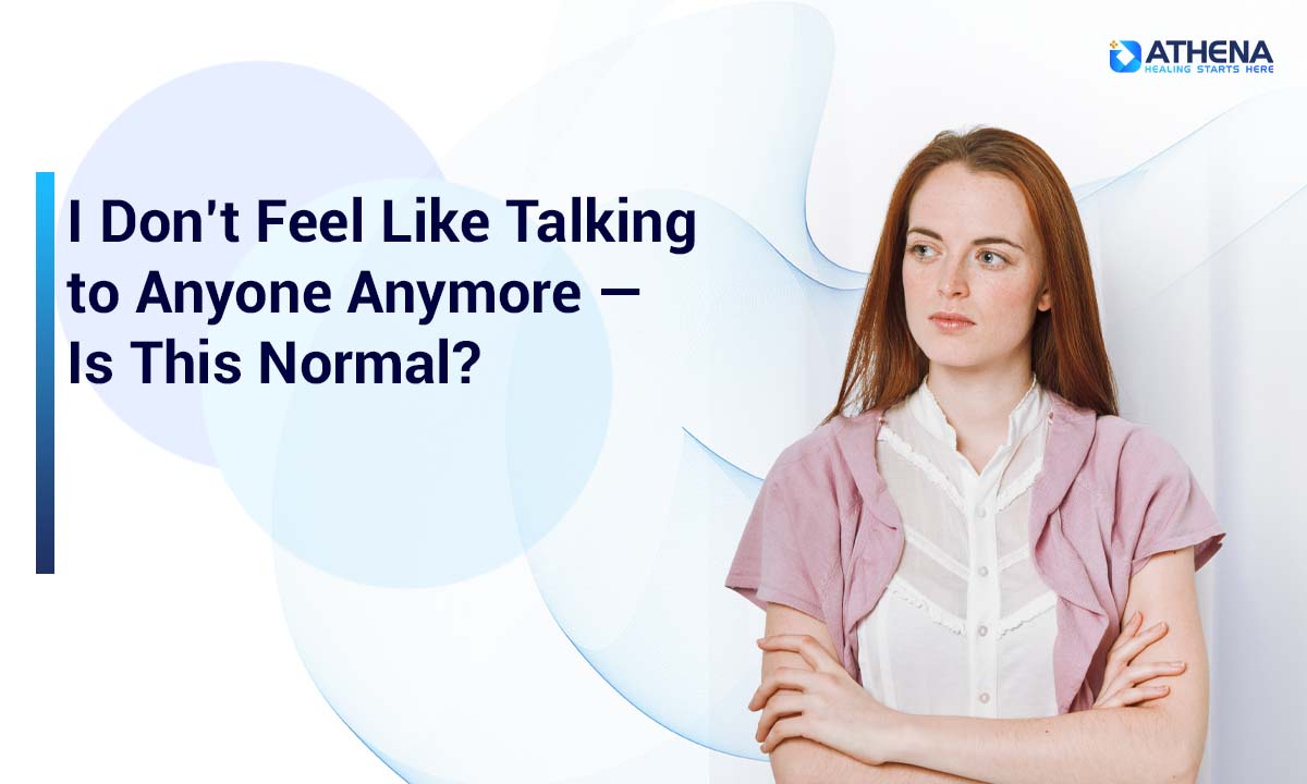 I Don’t Feel Like Talking to Anyone Anymore — Is This Normal?